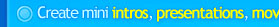 Create mini intros, presentations, movies, and more!
